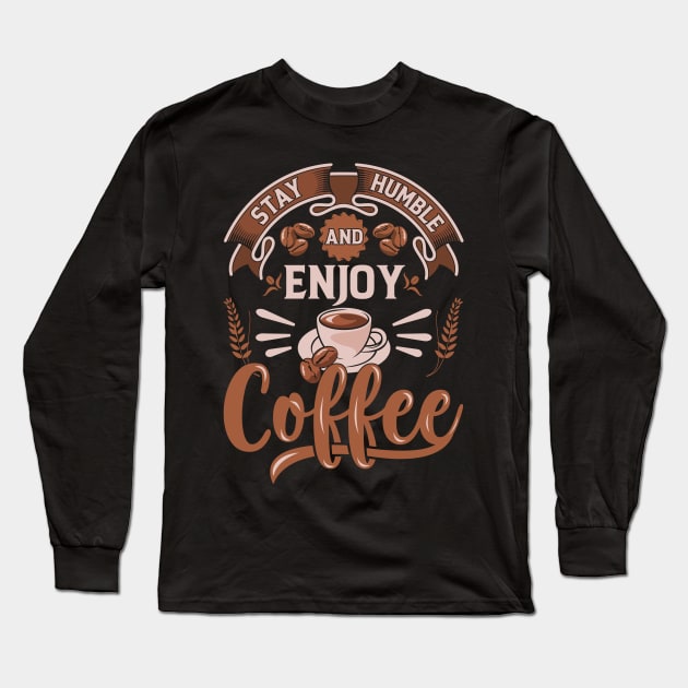 Stay Humble And Enjoy Coffee Long Sleeve T-Shirt by ProArts